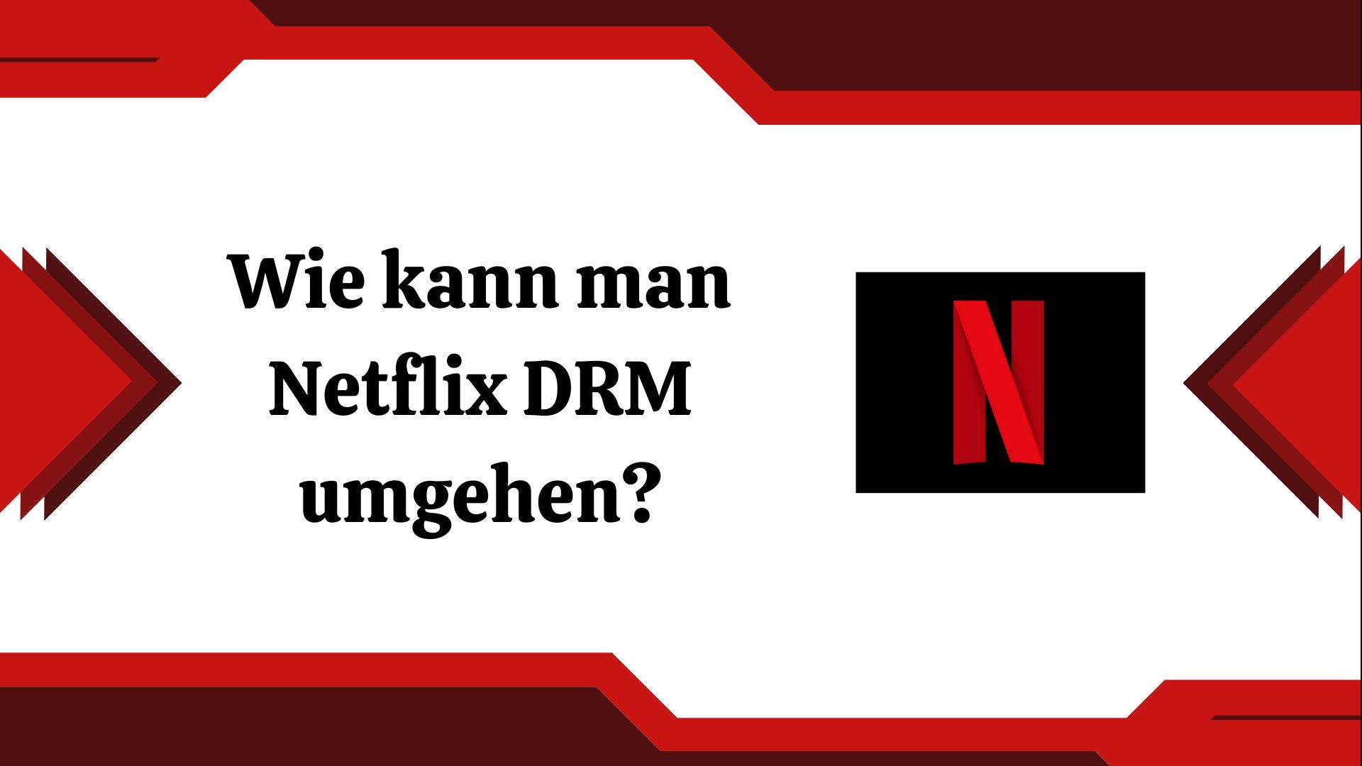 Wie kann man Netflix DRM umgehen und Videos offline herunterladen?